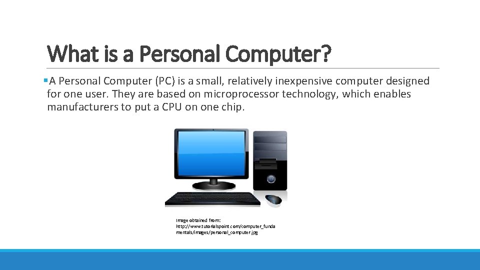 What is a Personal Computer? §A Personal Computer (PC) is a small, relatively inexpensive