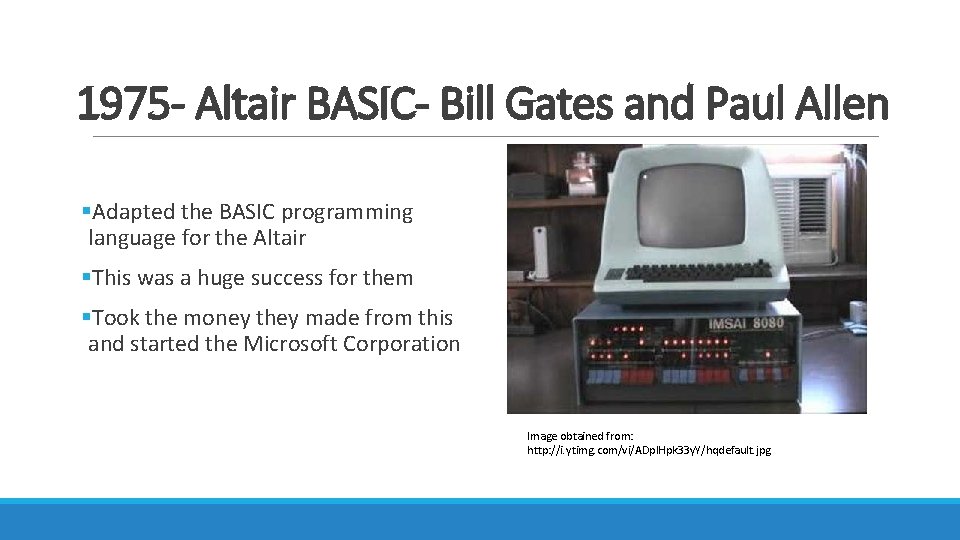 1975 - Altair BASIC- Bill Gates and Paul Allen §Adapted the BASIC programming language