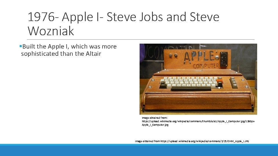 1976 - Apple I- Steve Jobs and Steve Wozniak §Built the Apple I, which