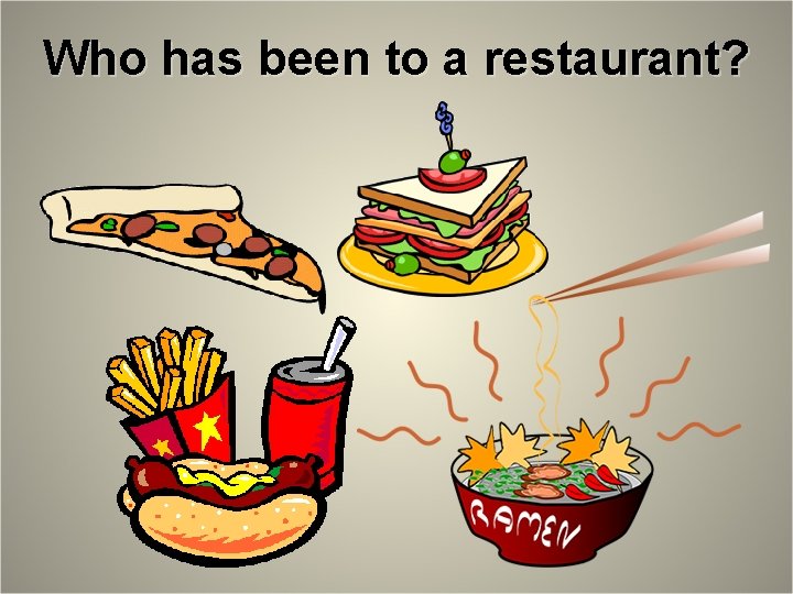 Who has been to a restaurant? 