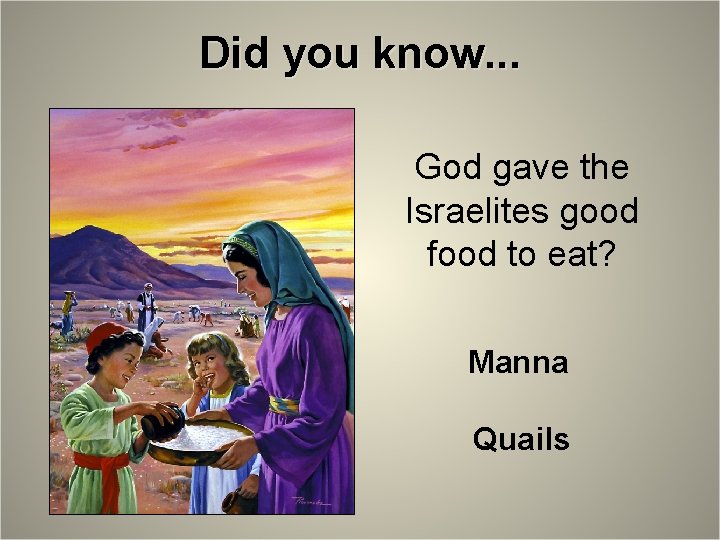 Did you know. . . God gave the Israelites good food to eat? Manna