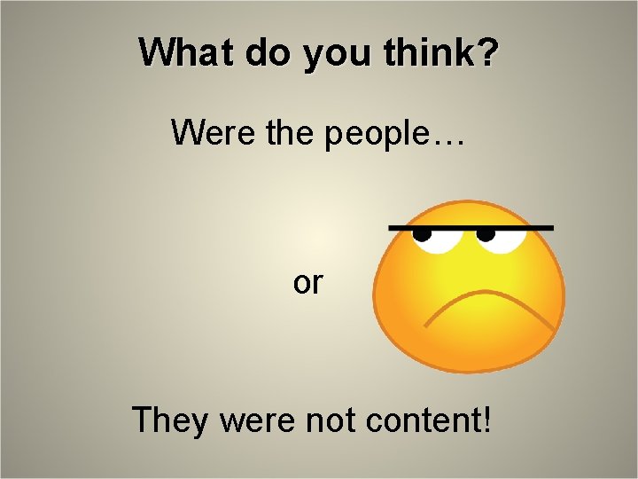 What do you think? Were the people… or They were not content! 