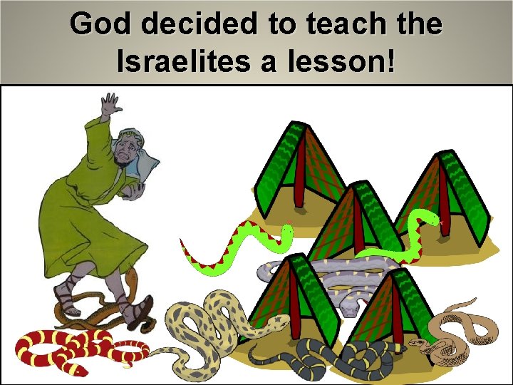 God decided to teach the Israelites a lesson! 