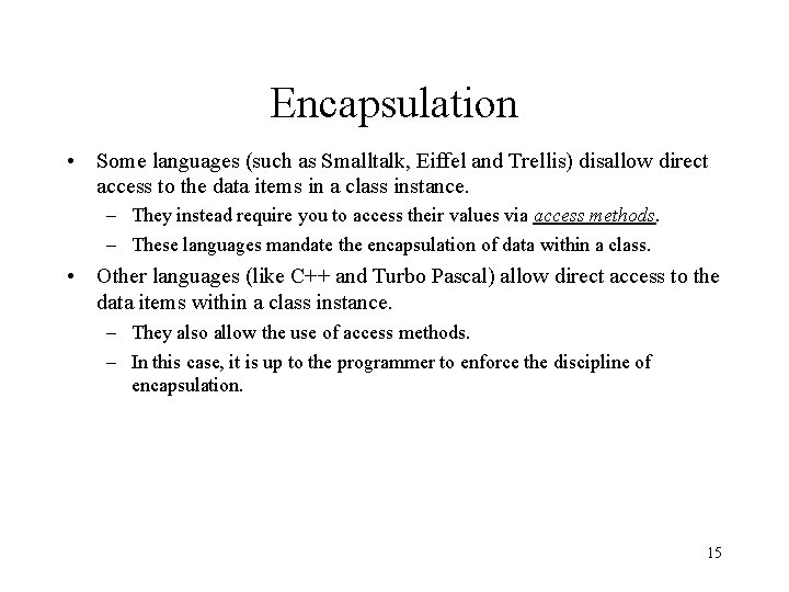 Encapsulation • Some languages (such as Smalltalk, Eiffel and Trellis) disallow direct access to