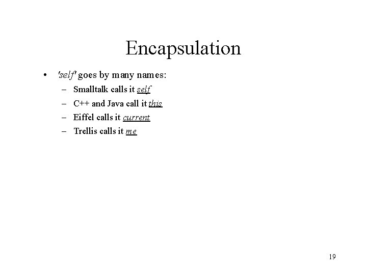 Encapsulation • 'self' goes by many names: – – Smalltalk calls it self C++