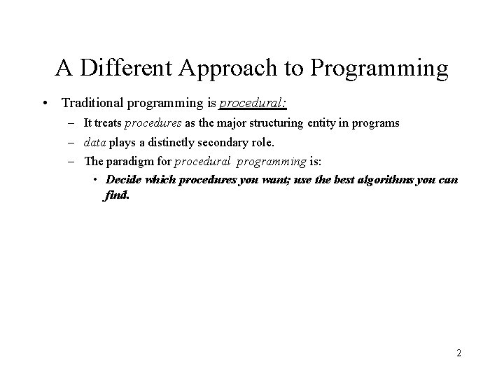 A Different Approach to Programming • Traditional programming is procedural: – It treats procedures