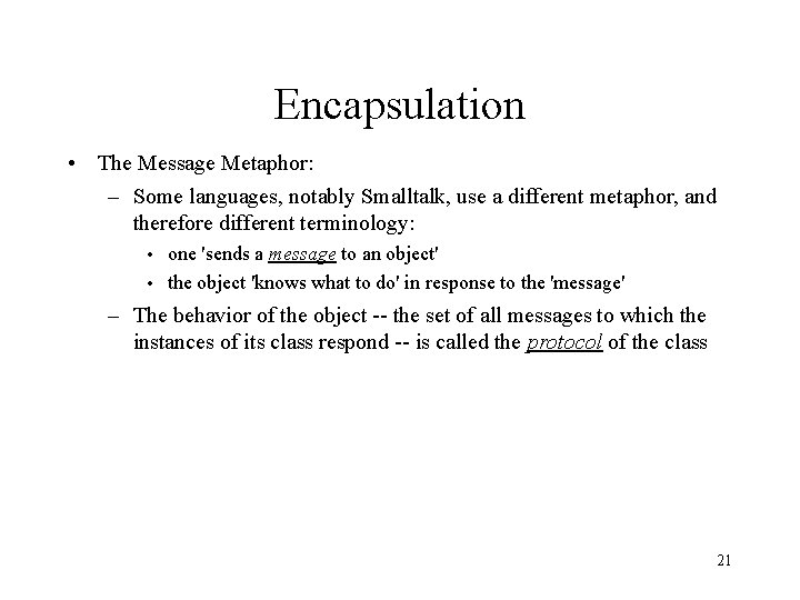 Encapsulation • The Message Metaphor: – Some languages, notably Smalltalk, use a different metaphor,