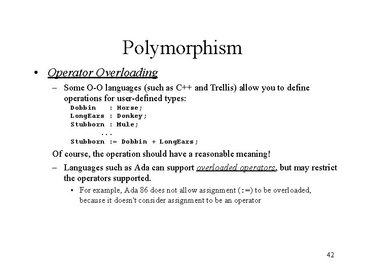 Polymorphism • Operator Overloading – Some O-O languages (such as C++ and Trellis) allow