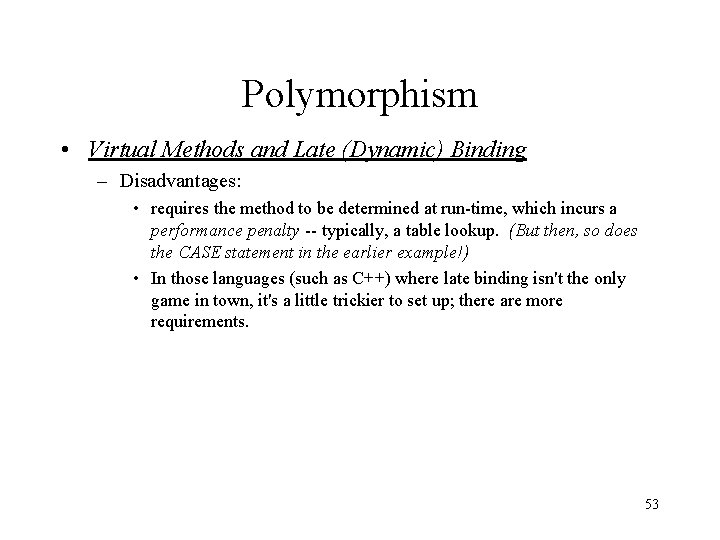 Polymorphism • Virtual Methods and Late (Dynamic) Binding – Disadvantages: • requires the method