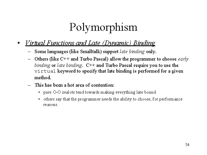 Polymorphism • Virtual Functions and Late (Dynamic) Binding – Some languages (like Smalltalk) support