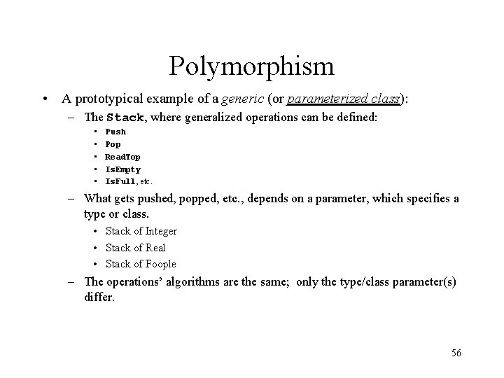 Polymorphism • A prototypical example of a generic (or parameterized class): – The Stack,