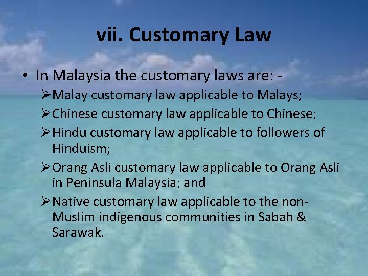 vii. Customary Law • In Malaysia the customary laws are: ‐ ØMalay customary law