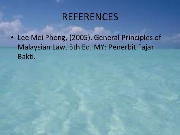 REFERENCES • Lee Mei Pheng, (2005). General Principles of Malaysian Law. 5 th Ed.