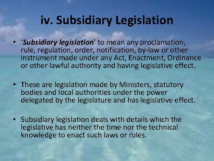 iv. Subsidiary Legislation • ‘Subsidiary legislation’ to mean any proclamation, rule, regulation, order, notification,