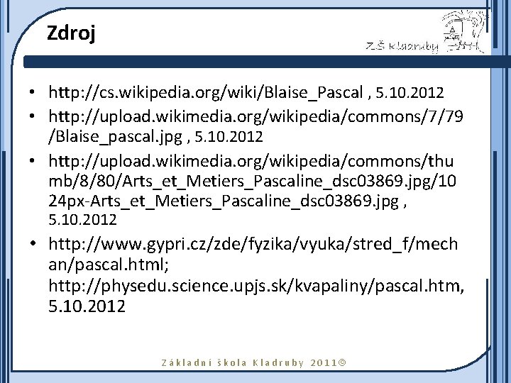 Zdroj • http: //cs. wikipedia. org/wiki/Blaise_Pascal , 5. 10. 2012 • http: //upload. wikimedia.