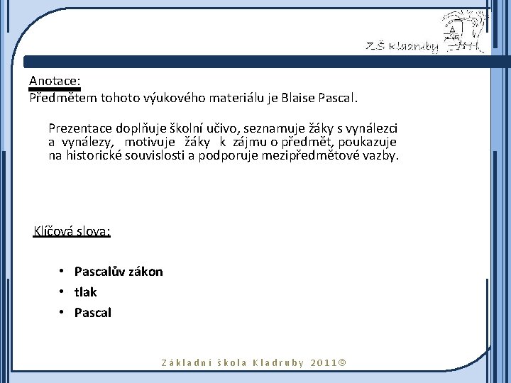 Anotace: Předmětem tohoto výukového materiálu je Blaise Pascal. Prezentace doplňuje školní učivo, seznamuje žáky