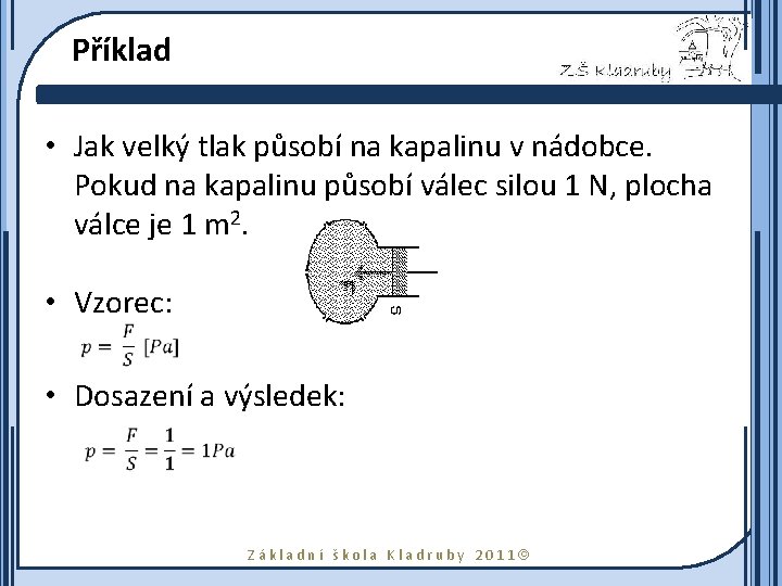 Příklad • Jak velký tlak působí na kapalinu v nádobce. Pokud na kapalinu působí