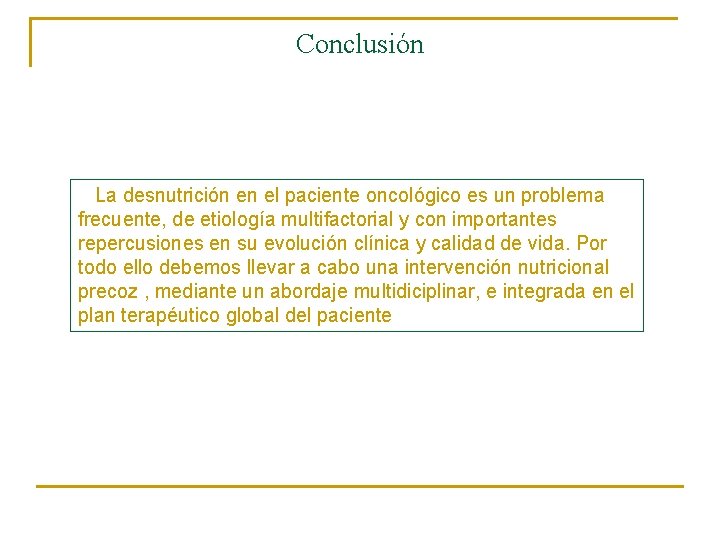 Conclusión La desnutrición en el paciente oncológico es un problema frecuente, de etiología multifactorial