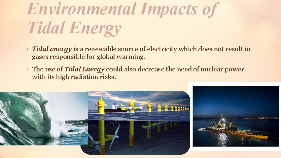 Environmental Impacts of Tidal Energy • Tidal energy is a renewable source of electricity