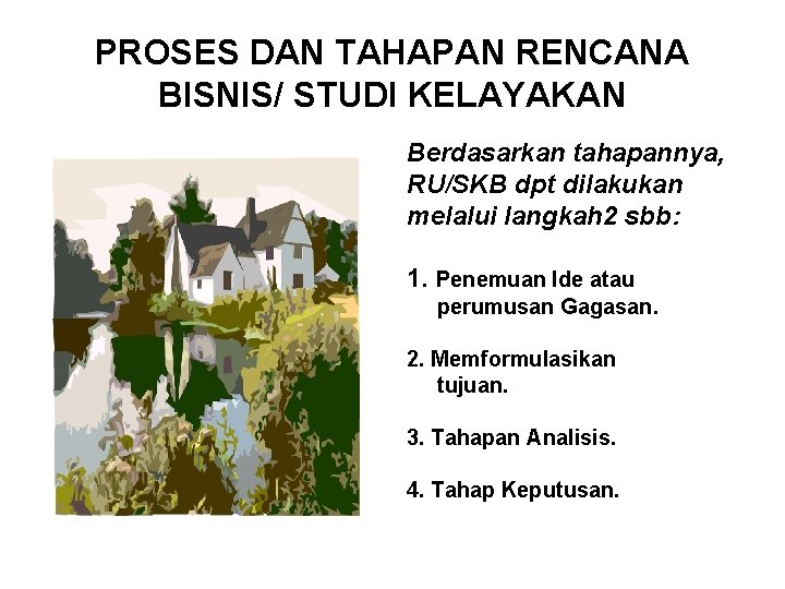 PROSES DAN TAHAPAN RENCANA BISNIS/ STUDI KELAYAKAN Berdasarkan tahapannya, RU/SKB dpt dilakukan melalui langkah