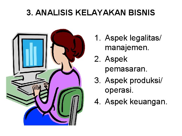 3. ANALISIS KELAYAKAN BISNIS 1. Aspek legalitas/ manajemen. 2. Aspek pemasaran. 3. Aspek produksi/