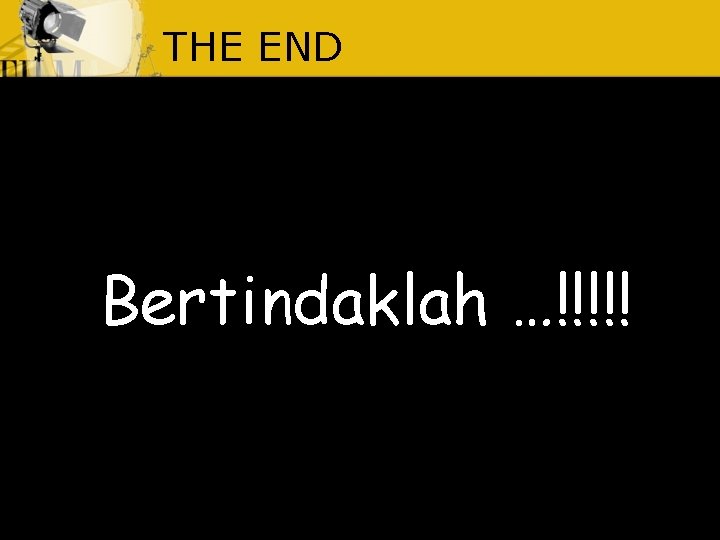THE END Bertindaklah …!!!!! 