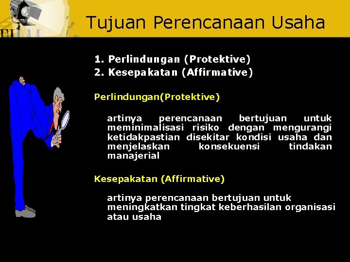 Tujuan Perencanaan Usaha 1. Perlindungan (Protektive) 2. Kesepakatan (Affirmative) Perlindungan(Protektive) artinya perencanaan bertujuan untuk