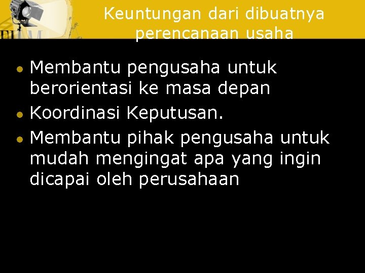 Keuntungan dari dibuatnya perencanaan usaha l l l Membantu pengusaha untuk berorientasi ke masa