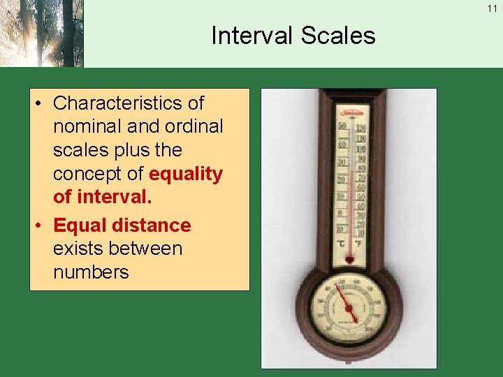11 Interval Scales • Characteristics of nominal and ordinal scales plus the concept of