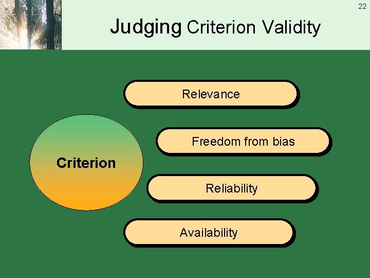 22 Judging Criterion Validity Relevance Freedom from bias Criterion Reliability Availability 