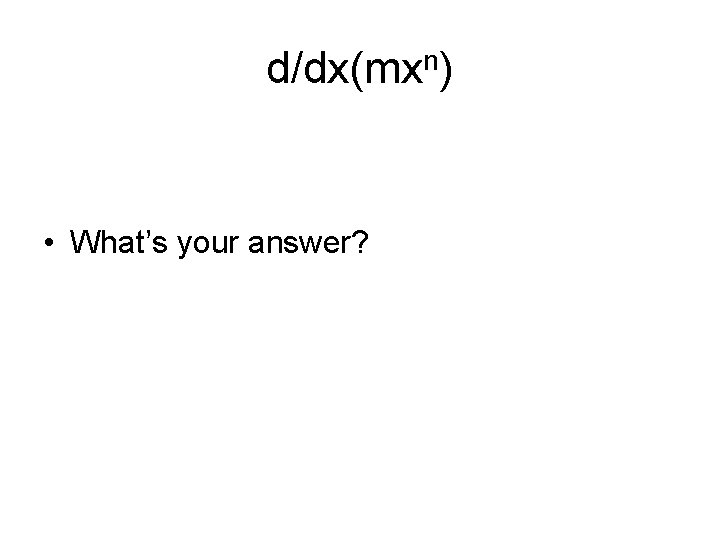 d/dx(mxn) • What’s your answer? 