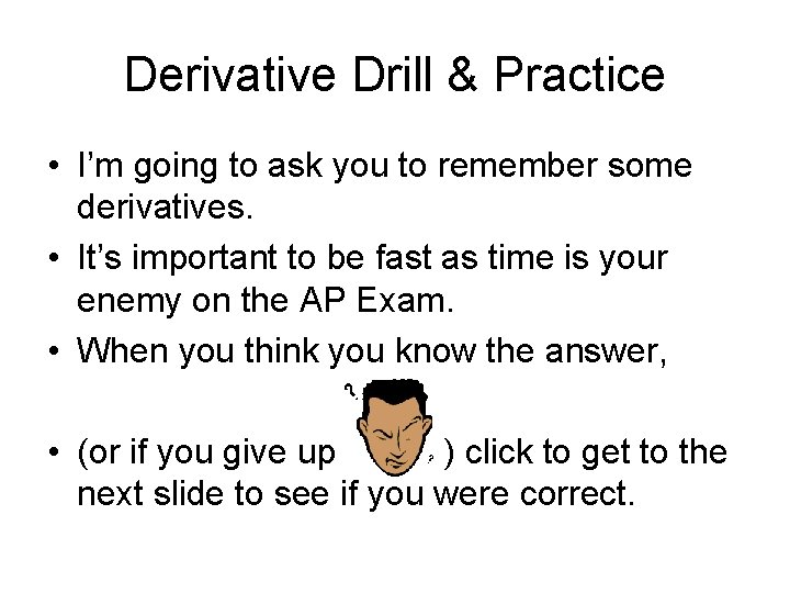 Derivative Drill & Practice • I’m going to ask you to remember some derivatives.