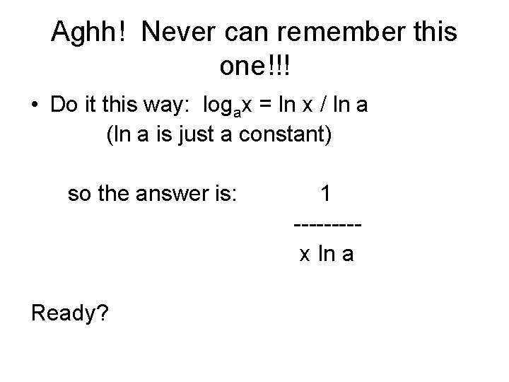 Aghh! Never can remember this one!!! • Do it this way: logax = ln