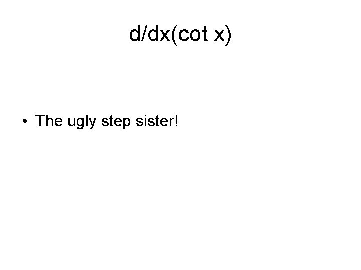 d/dx(cot x) • The ugly step sister! 