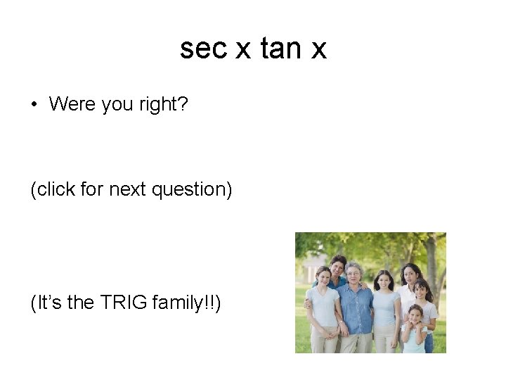 sec x tan x • Were you right? (click for next question) (It’s the