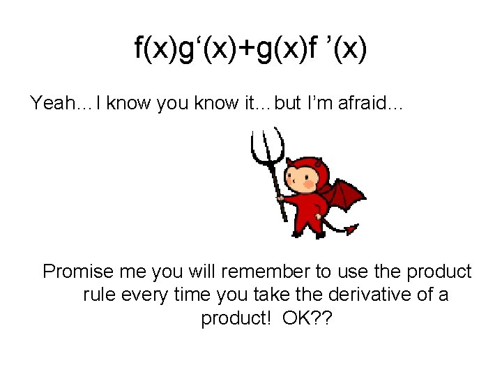 f(x)g‘(x)+g(x)f ’(x) Yeah…I know you know it…but I’m afraid… Promise me you will remember