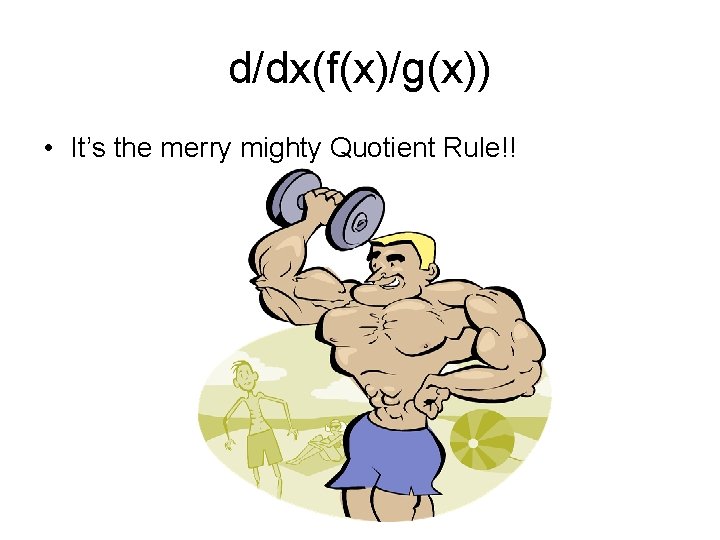 d/dx(f(x)/g(x)) • It’s the merry mighty Quotient Rule!! 