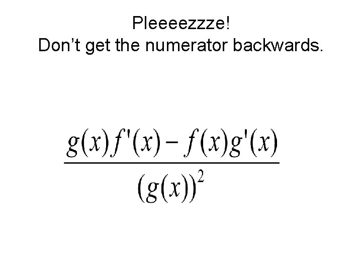 Pleeeezzze! Don’t get the numerator backwards. 