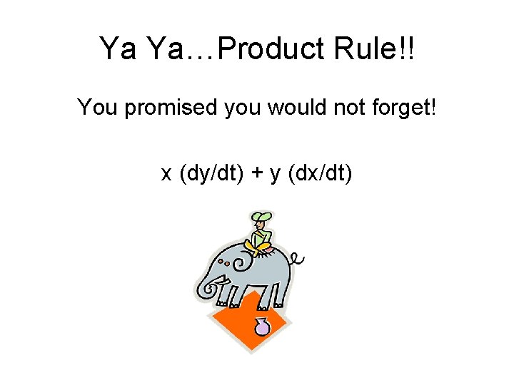 Ya Ya…Product Rule!! You promised you would not forget! x (dy/dt) + y (dx/dt)