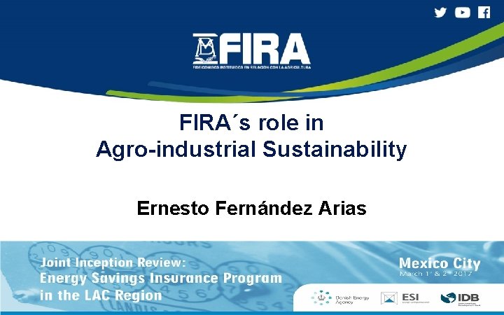 FIRA´s role in Agro-industrial Sustainability Ernesto Fernández Arias 