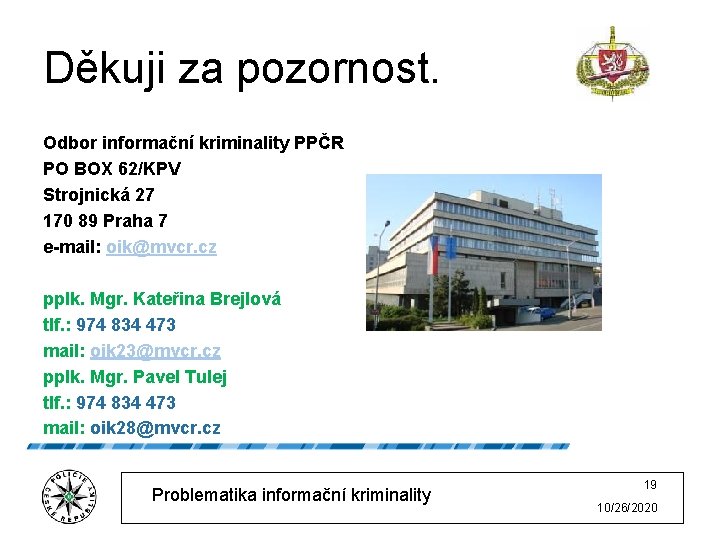 Děkuji za pozornost. Odbor informační kriminality PPČR PO BOX 62/KPV Strojnická 27 170 89