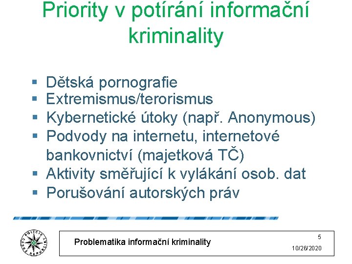 Priority v potírání informační kriminality § § Dětská pornografie Extremismus/terorismus Kybernetické útoky (např. Anonymous)