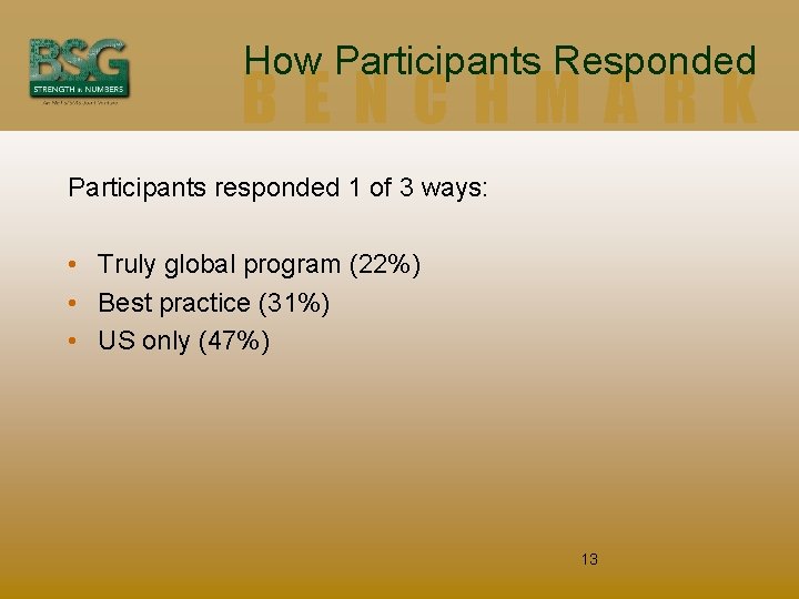 How Participants Responded BENCHMARK Participants responded 1 of 3 ways: • Truly global program
