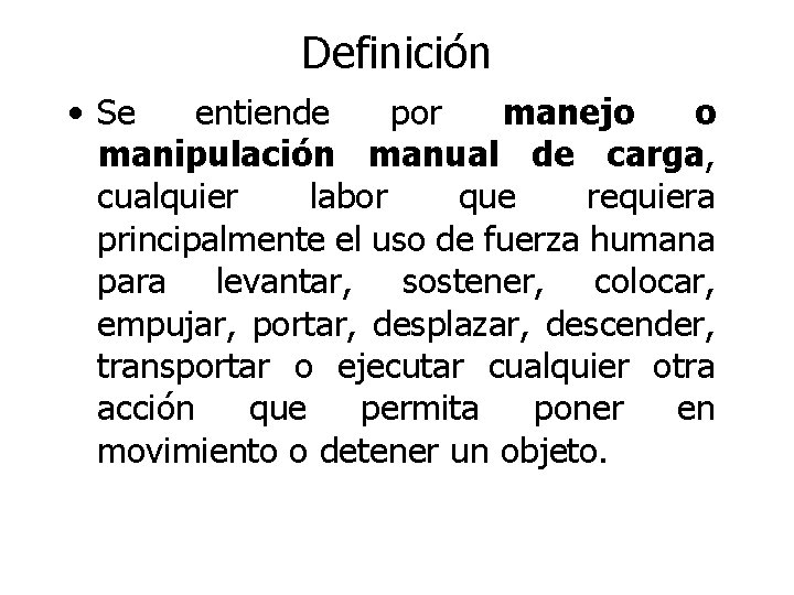 Definición • Se entiende por manejo o manipulación manual de carga, cualquier labor que