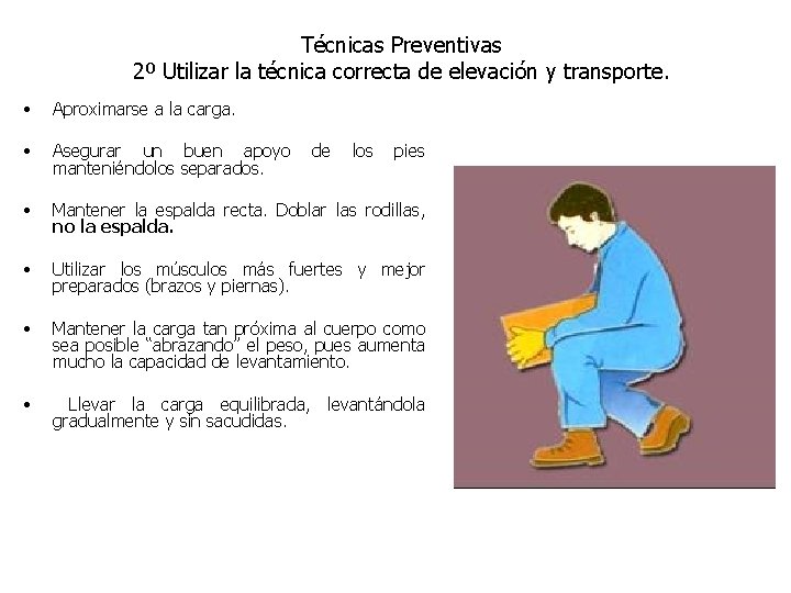 Técnicas Preventivas 2º Utilizar la técnica correcta de elevación y transporte. • Aproximarse a