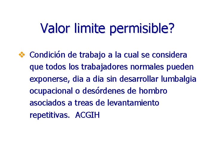 Valor limite permisible? v Condición de trabajo a la cual se considera que todos