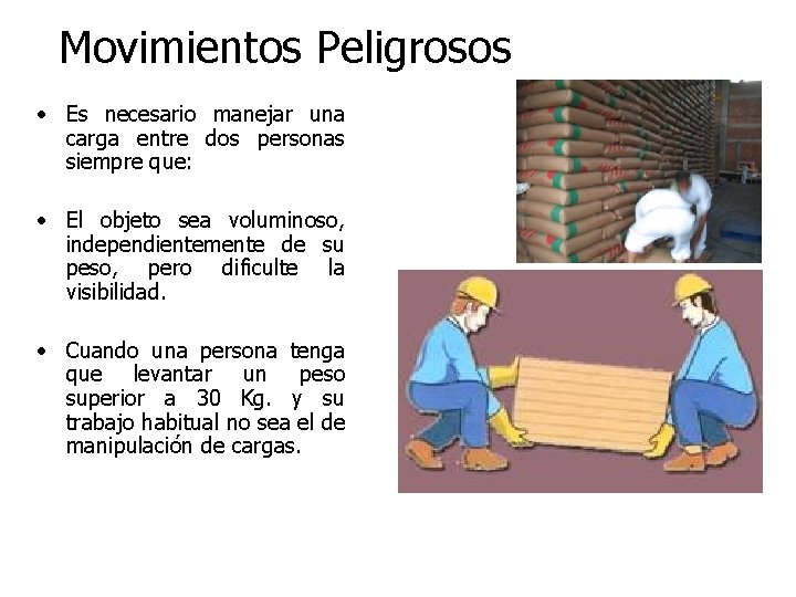 Movimientos Peligrosos • Es necesario manejar una carga entre dos personas siempre que: •