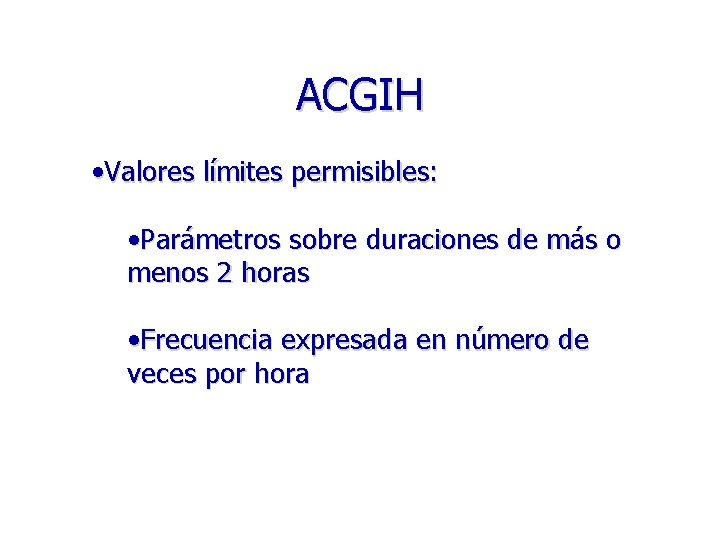 ACGIH • Valores límites permisibles: • Parámetros sobre duraciones de más o menos 2