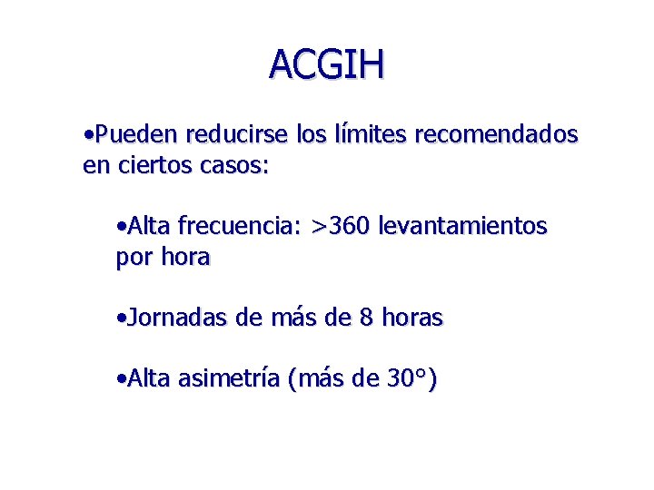 ACGIH • Pueden reducirse los límites recomendados en ciertos casos: • Alta frecuencia: >360