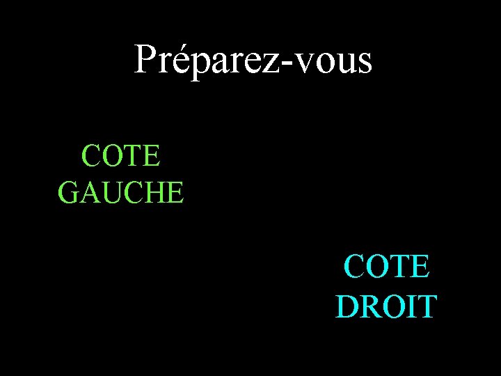 Préparez-vous COTE GAUCHE COTE DROIT 